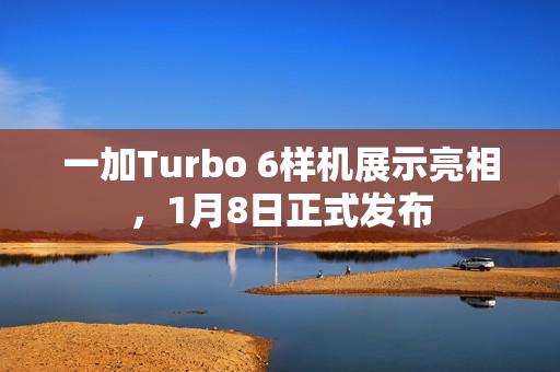 一加Turbo 6样机展示亮相，1月8日正式发布