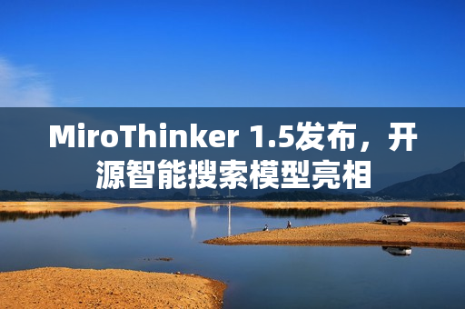 MiroThinker 1.5发布，开源智能搜索模型亮相