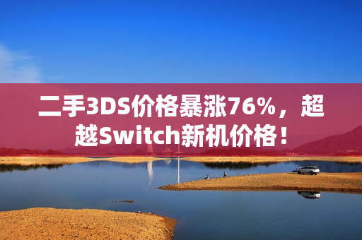 二手3DS价格暴涨76%，超越Switch新机价格！