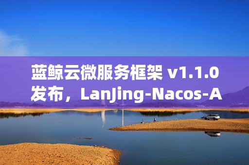 蓝鲸云微服务框架 v1.1.0 发布，LanJing-Nacos-ArcoVue 新版本亮相