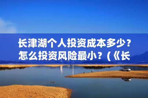 长津湖个人投资成本多少?怎么投资风险最小?(《长津湖》投资) 长津湖个人投资成本多少?怎么投资风险最小?(《长津湖》投资)