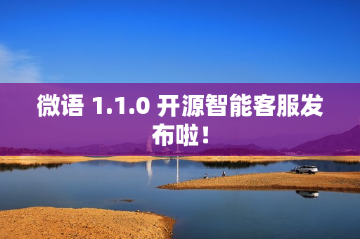 微语 1.1.0 开源智能客服发布啦！