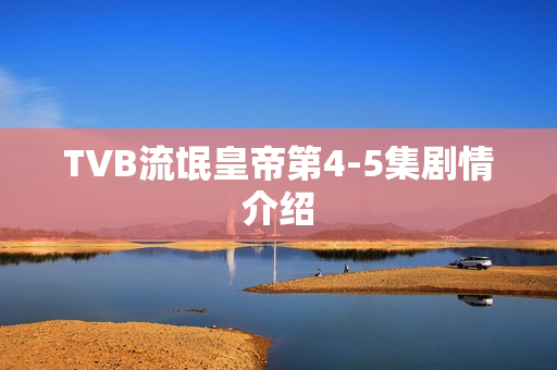 TVB流氓皇帝第4-5集剧情介绍