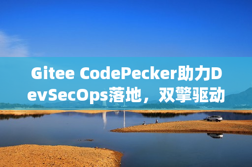 Gitee CodePecker助力DevSecOps落地，双擎驱动实现全链路研发安全提升
