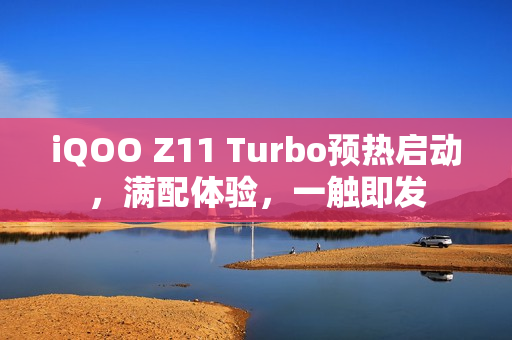 iQOO Z11 Turbo预热启动,满配体验,一触即发 iQOO Z11 Turbo预热启动,满配体验,一触即发