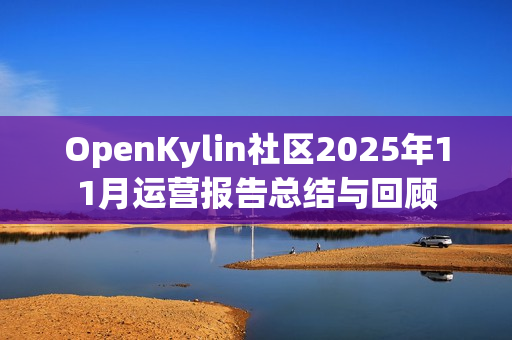 OpenKylin社区2025年11月运营报告总结与回顾
