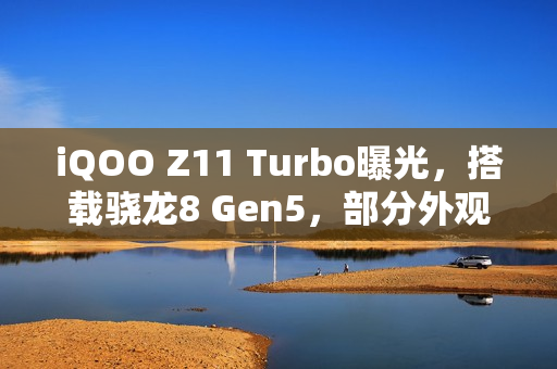 iQOO Z11 Turbo曝光，搭载骁龙8 Gen5，部分外观正式官宣
