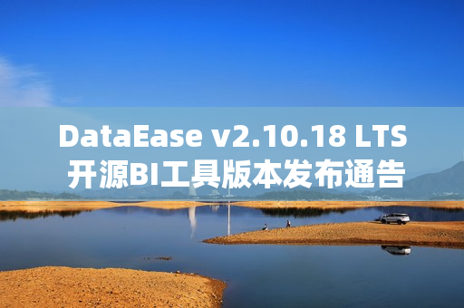 DataEase v2.10.18 LTS 开源BI工具版本发布通告 DataEase v2.10.18 LTS 开源BI工具版本发布通告