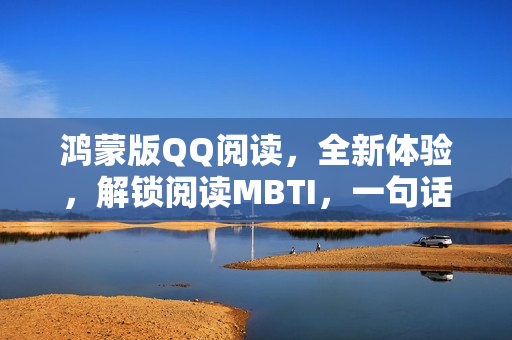 鸿蒙版QQ阅读，全新体验，解锁阅读MBTI，一句话找书跨端畅享！