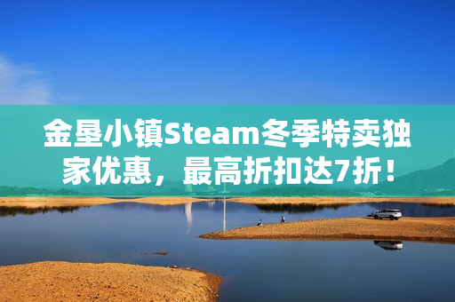 金垦小镇Steam冬季特卖独家优惠，最高折扣达7折！