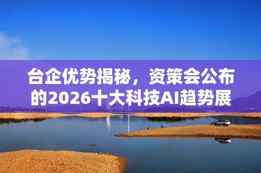 台企优势揭秘，资策会公布的2026十大科技AI趋势展望