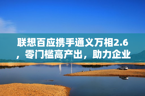 联想百应携手通义万相2.6，零门槛高产出，助力企业AI营销破局增长