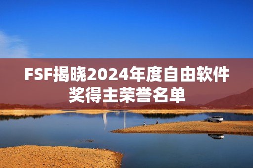 FSF揭晓2024年度自由软件奖得主荣誉名单 FSF揭晓2024年度自由软件奖得主荣誉名单