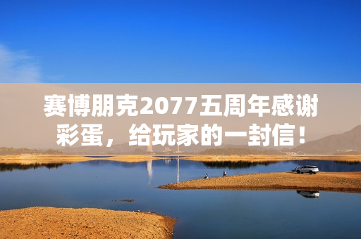 赛博朋克2077五周年感谢彩蛋，给玩家的一封信！