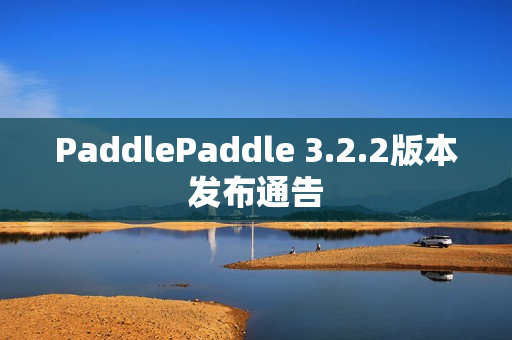 PaddlePaddle 3.2.2版本发布通告 PaddlePaddle 3.2.2版本发布通告