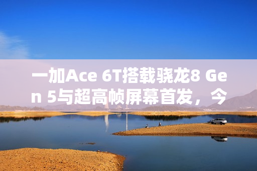 一加Ace 6T搭载骁龙8 Gen 5与超高帧屏幕首发，今日开售，价格仅2399元起！