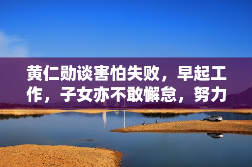 黄仁勋谈害怕失败，早起工作，子女亦不敢懈怠，努力追求成功之路