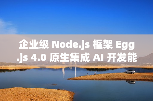 企业级 Node.js 框架 Egg.js 4.0 原生集成 AI 开发能力