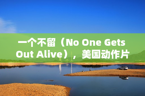 一个不留（No One Gets Out Alive），美国动作片的热血激战！HD英语中字版来袭！