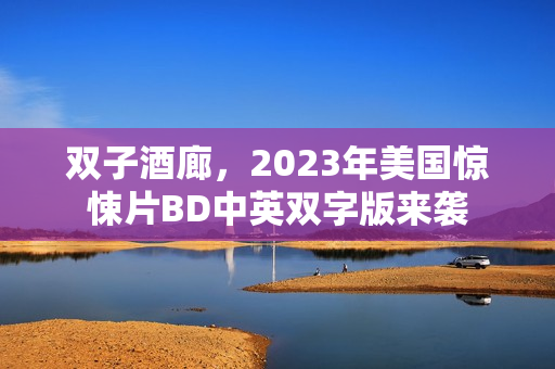 双子酒廊,2023年美国惊悚片BD中英双字版来袭 双子酒廊,2023年美国惊悚片BD中英双字版来袭