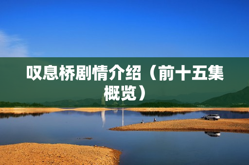 叹息桥剧情介绍（前十五集概览）