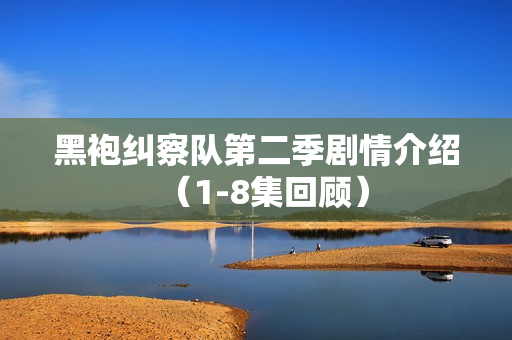 黑袍纠察队第二季剧情介绍(1-8集回顾) 黑袍纠察队第二季剧情介绍(1-8集回顾)