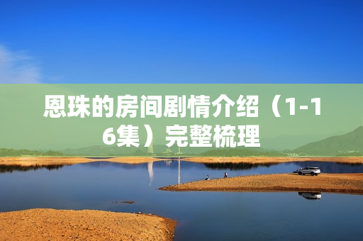 恩珠的房间剧情介绍（1-16集）完整梳理