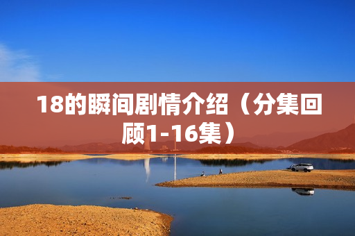 18的瞬间剧情介绍（分集回顾1-16集）