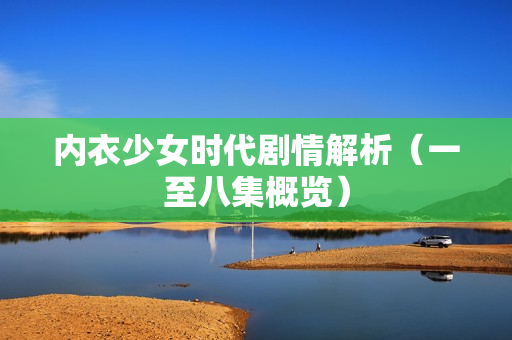 内衣少女时代剧情解析（一至八集概览）
