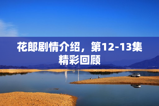 花郎剧情介绍，第12-13集精彩回顾