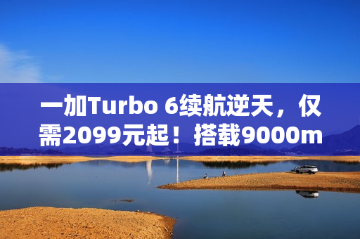 一加Turbo 6续航逆天，仅需2099元起！搭载9000mAh电池一图解析