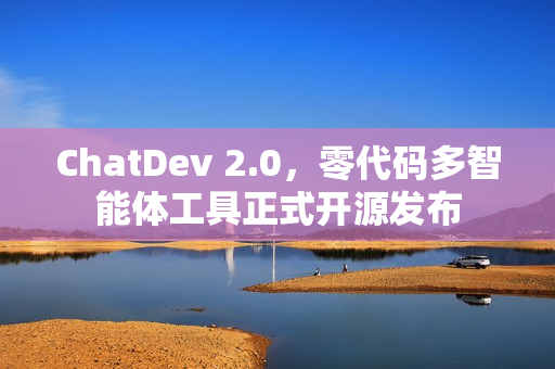 ChatDev 2.0，零代码多智能体工具正式开源发布