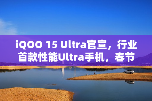 iQOO 15 Ultra官宣，行业首款性能Ultra手机，春节前亮相