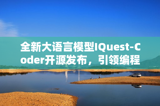 全新大语言模型IQuest-Coder开源发布，引领编程未来