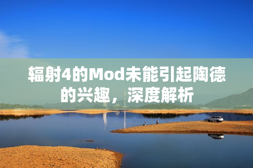辐射4的Mod未能引起陶德的兴趣，深度解析