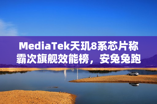 MediaTek天玑8系芯片称霸次旗舰效能榜，安兔兔跑分超186万，港版机型广泛采用