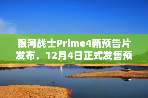 银河战士Prime4新预告片发布,12月4日正式发售预告来袭 银河战士Prime4新预告片发布,12月4日正式发售预告来袭
