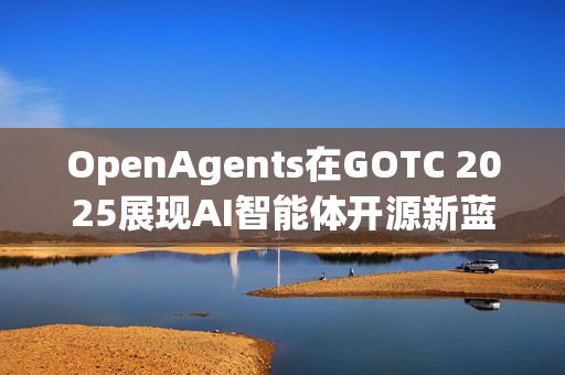 OpenAgents在GOTC 2025展现AI智能体开源新蓝图,与千位同行共绘未来篇章 OpenAgents在GOTC 2025展现AI智能体开源新蓝图,与千位同行共绘未来篇章