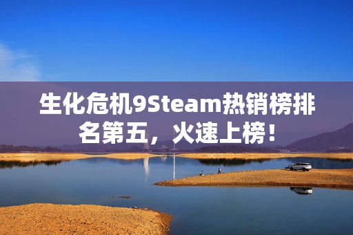 生化危机9Steam热销榜排名第五，火速上榜！