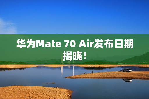 华为Mate 70 Air发布日期揭晓！