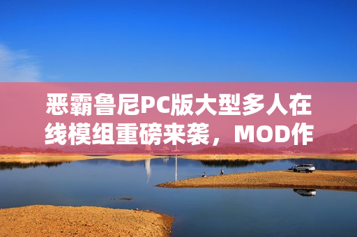 恶霸鲁尼PC版大型多人在线模组重磅来袭，MOD作者倾力打造