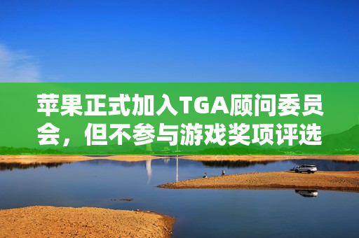 苹果正式加入TGA顾问委员会，但不参与游戏奖项评选