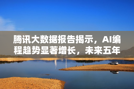 腾讯大数据报告揭示，AI编程趋势显著增长，未来五年预计新增代码半数由AI辅助生成