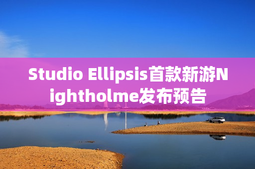 Studio Ellipsis首款新游Nightholme发布预告