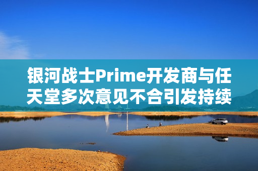 银河战士Prime开发商与任天堂多次意见不合引发持续争议 银河战士Prime开发商与任天堂多次意见不合引发持续争议