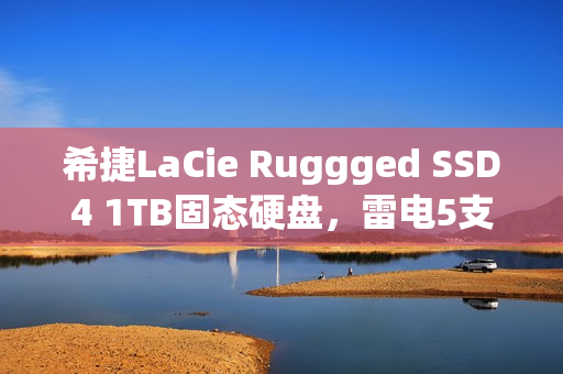 希捷LaCie Ruggged SSD4 1TB固态硬盘，雷电5支持下的图赏