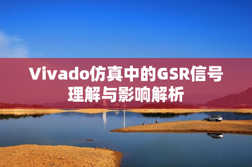 Vivado仿真中的GSR信号理解与影响解析