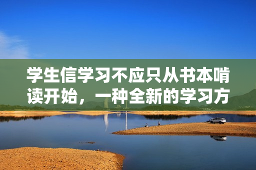 学生信学习不应只从书本啃读开始，一种全新的学习方法探讨