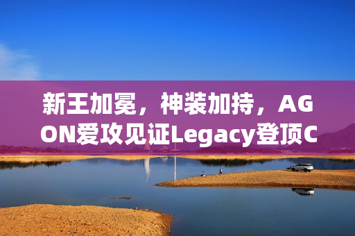 新王加冕，神装加持，AGON爱攻见证Legacy登顶CAC 2025