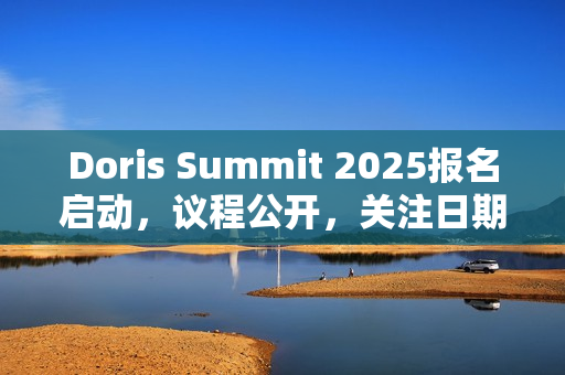 Doris Summit 2025报名启动，议程公开，关注日期揭晓！